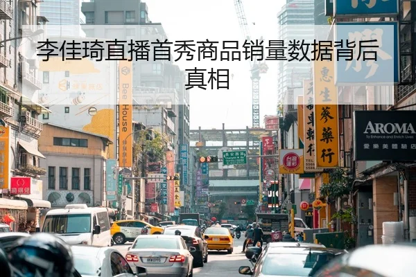 李佳琦直播首秀商品销量数据背后真相